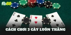 Cách Chơi 3 Cây Luôn Thắng
