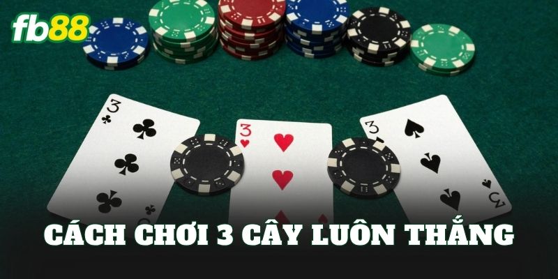 Cách Chơi 3 Cây Luôn Thắng